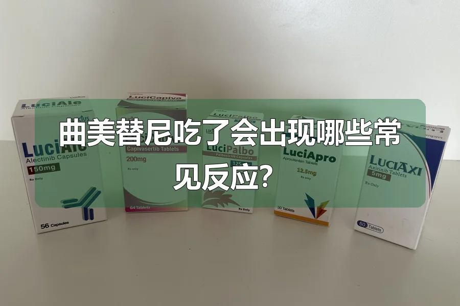 曲美替尼吃了会出现哪些常见反应？